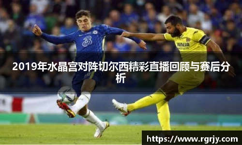2019年水晶宫对阵切尔西精彩直播回顾与赛后分析